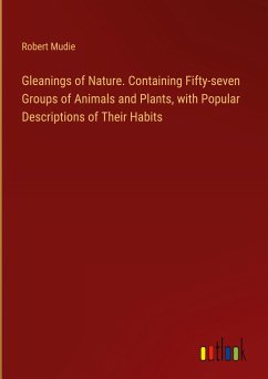 Gleanings of Nature. Containing Fifty-seven Groups of Animals and Plants, with Popular Descriptions of Their Habits - Mudie, Robert