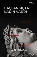 Baslangicta Kadin Vardi - Irigaray, Luce