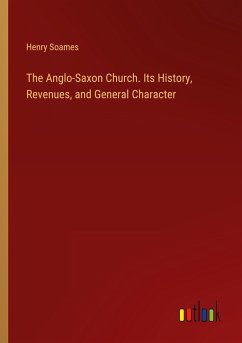 The Anglo-Saxon Church. Its History, Revenues, and General Character - Soames, Henry