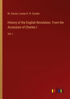 History of the English Revolution. From the Accession of Charles I - Guizot, M.; Coutier, Louise H. R.