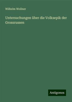 Untersuchungen über die Volksepik der Grossrussen - Wollner, Wilhelm