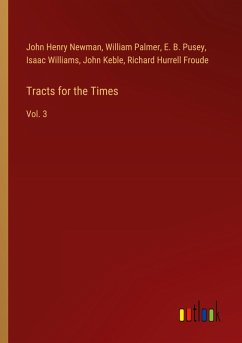 Tracts for the Times - Newman, John Henry; Palmer, William; Pusey, E. B.; Williams, Isaac; Keble, John; Froude, Richard Hurrell