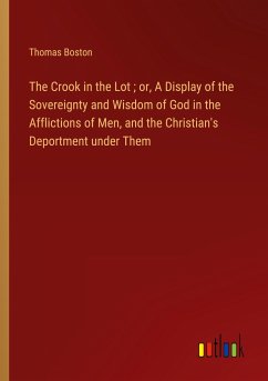 The Crook in the Lot ; or, A Display of the Sovereignty and Wisdom of God in the Afflictions of Men, and the Christian's Deportment under Them