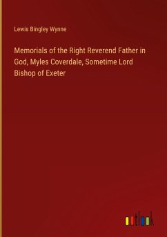 Memorials of the Right Reverend Father in God, Myles Coverdale, Sometime Lord Bishop of Exeter - Wynne, Lewis Bingley