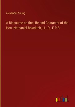 A Discourse on the Life and Character of the Hon. Nathaniel Bowditch, LL. D., F.R.S. - Young, Alexander