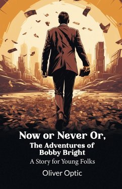 Cover Now or Never Or, The Adventures of Bobby Bright A Story for Young Folks