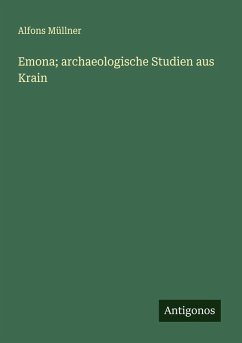 Emona; archaeologische Studien aus Krain - Müllner, Alfons