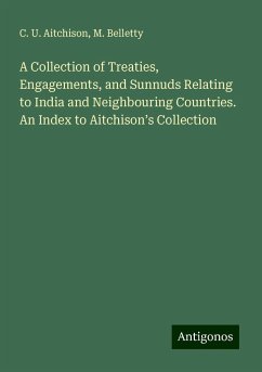 A Collection of Treaties, Engagements, and Sunnuds Relating to India and Neighbouring Countries. An Index to Aitchison¿s Collection - Aitchison, C. U.; Belletty, M.