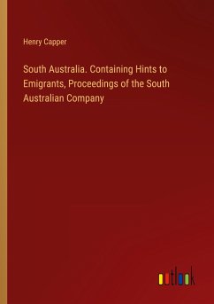 South Australia. Containing Hints to Emigrants, Proceedings of the South Australian Company South Australia. Containing Hints to Emigrants, Proceedings of the South Australian Company