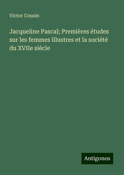 Jacqueline Pascal; Premières études sur les femmes illustres et la société du XVIIe siècle - Cousin, Victor