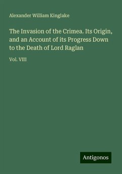 The Invasion of the Crimea. Its Origin, and an Account of its Progress Down to the Death of Lord Raglan - Kinglake, Alexander William