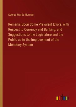 Remarks Upon Some Prevalent Errors, with Respect to Currency and Banking, and Suggestions to the Legislature and the Public as to the Improvement of the Monetary System