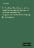 Die Theologie Melanchthons in ihrer geschichtlichen Entwicklung und im Zusammenhange mit der Lehrgeschichte und Culturbewegung der Reformation