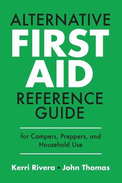 ALTERNATIVE FIRST AID REFERENCE GUIDE FOR CAMPERS, PREPPERS, AND HOUSEHOLD USE - Rivera, Kerri; Thomas, John