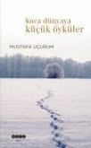 Koca Dünyaya Kücücük Öyküler Koca Dünyaya Kücücük Öyküler
