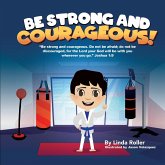 Be Strong and Courageous! Be Strong and Courageous!