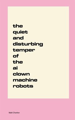 The Quiet and Disturbing Temper of the AI Clown Machine Robots - Charlton, Matti