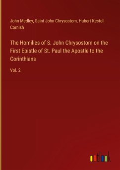 The Homilies of S. John Chrysostom on the First Epistle of St. Paul the Apostle to the Corinthians