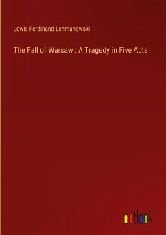 Cover The Fall of Warsaw ; A Tragedy in Five Acts