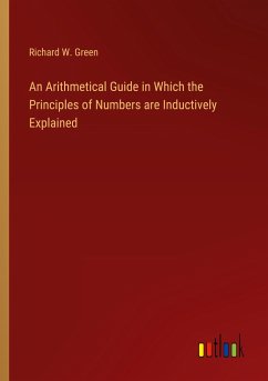 An Arithmetical Guide in Which the Principles of Numbers are Inductively Explained