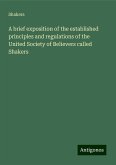 A brief exposition of the established principles and regulations of the United Society of Believers called Shakers A brief exposition of the established principles and regulations of the United Society of Believers called Shakers