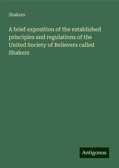 A brief exposition of the established principles and regulations of the United Society of Believers called Shakers - Shakers