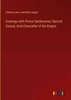 Evenings with Prince Cambaceres, Second Consul, Arch-Chancellor of the Empire Evenings with Prince Cambaceres, Second Consul, Arch-Chancellor of the Empire