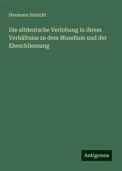 Die altdeutsche Verlobung in ihrem Verhältniss zu dem Mundium und der Eheschliessung - Habicht, Hermann