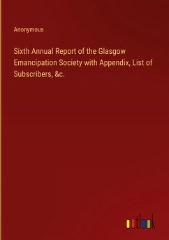 Sixth Annual Report of the Glasgow Emancipation Society with Appendix, List of Subscribers, &c.