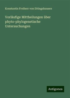 Vorläufige Mittheilungen über phyto-phylogenetische Untersuchungen - Ettingshausen, Konstantin Freiherr von