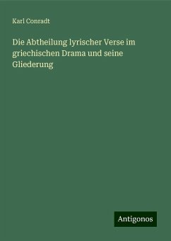 Die Abtheilung lyrischer Verse im griechischen Drama und seine Gliederung - Conradt, Karl