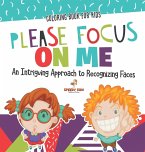 Coloring Book for Kids. Please Focus on Me. An Intriguing Approach to Recognizing Faces. Coloring Activities for Boys and Girls to Boost Focus and Confidence