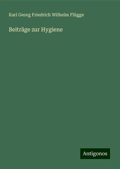 Beiträge zur Hygiene - Flügge, Karl Georg Friedrich Wilhelm