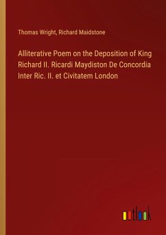 Alliterative Poem on the Deposition of King Richard II. Ricardi Maydiston De Concordia Inter Ric. II. et Civitatem London - Wright, Thomas; Maidstone, Richard