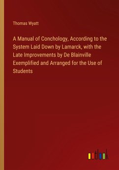 A Manual of Conchology, According to the System Laid Down by Lamarck, with the Late Improvements by De Blainville Exemplified and Arranged for the Use of Students - Wyatt, Thomas