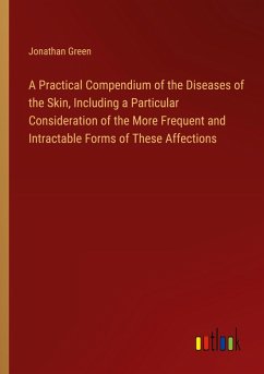 A Practical Compendium of the Diseases of the Skin, Including a Particular Consideration of the More Frequent and Intractable Forms of These Affections