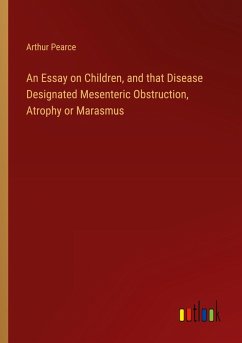 An Essay on Children, and that Disease Designated Mesenteric Obstruction, Atrophy or Marasmus
