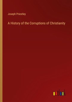 A History of the Corruptions of Christianity - Priestley, Joseph