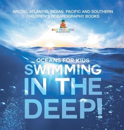 Swimming In The Deep!   Oceans for Kids - Arctic, Atlantic, Indian, Pacific And Southern   Children's Oceanography Books - Baby