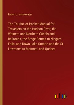 The Tourist, or Pocket Manual for Travellers on the Hudson River, the Western and Northern Canals and Railroads, the Stage Routes to Niagara Falls, and Down Lake Ontario and the St. Lawrence to Montreal and Quebec