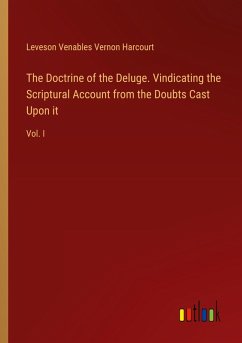 The Doctrine of the Deluge. Vindicating the Scriptural Account from the Doubts Cast Upon it - Harcourt, Leveson Venables Vernon