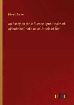 An Essay on the Influence upon Health of Alchoholic Drinks as an Article of Diet