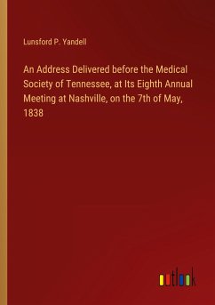 An Address Delivered before the Medical Society of Tennessee, at Its Eighth Annual Meeting at Nashville, on the 7th of May, 1838