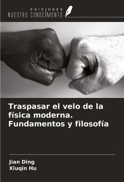 Traspasar el velo de la física moderna. Fundamentos y filosofía - Ding, Jian; Hu, Xiuqin