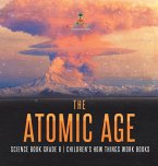 The Atomic Age - Science Book Grade 6   Children's How Things Work Books