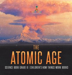 The Atomic Age - Science Book Grade 6   Children's How Things Work Books - Baby