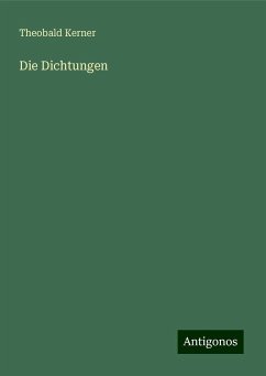 Die Dichtungen - Kerner, Theobald