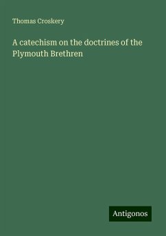 A catechism on the doctrines of the Plymouth Brethren - Croskery, Thomas
