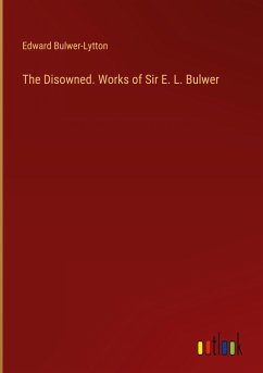 The Disowned. Works of Sir E. L. Bulwer - Bulwer-Lytton, Edward