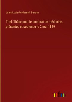 Titel: Thèse pour le doctorat en médecine, présentée et soutenue le 2 mai 1839